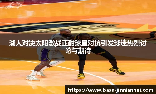 湖人对决太阳激战正酣球星对抗引发球迷热烈讨论与期待